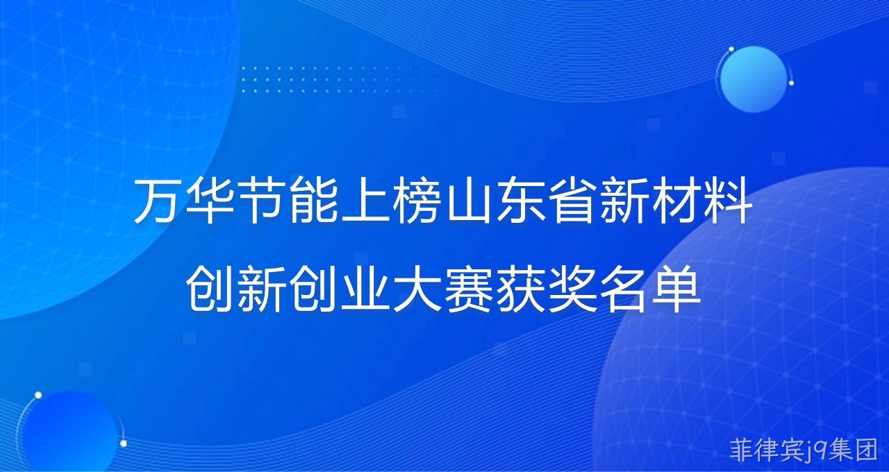 菲律宾j9集团上榜山东省新材料创新创业大赛获奖名单